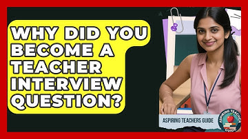 Why Did You Become A Teacher Interview Question? - Aspiring Teacher Guide
