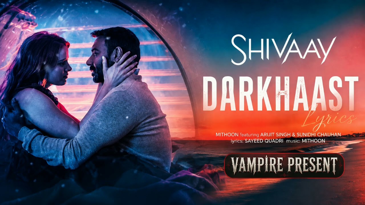 DARKHAAST_(VAMPIRE_PRESENT)_Lyrics Song_ SHIV AAY Arijit Singh Sunidhi Chauhan Ajay Devgn _ _ _