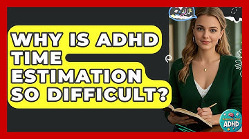 Why Is ADHD Time Estimation So Difficult? - Managing Your ADHD