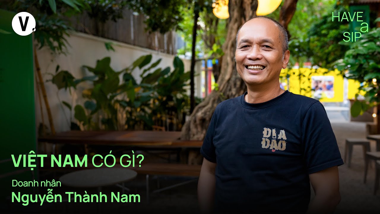 Việt Nam có gì? - Doanh nhân Nguyễn Thành Nam | #HaveASip 228 Việt Nam có gì? - Doanh nhân Nguyễn Thành Nam | #HaveASip 228