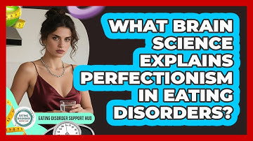 What Brain Science Explains Perfectionism In Eating Disorders? - Eating Disorder Support Hub