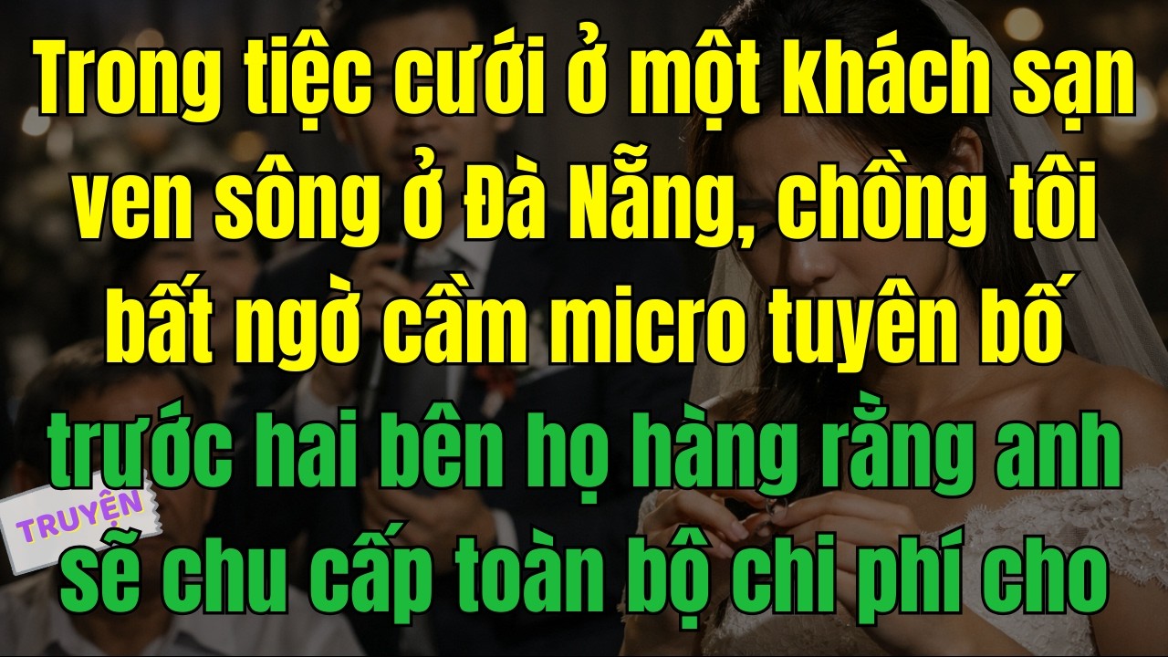 Trong tiệc cưới ở một khách sạn ven sông ở Đà Nẵng, chồng tôi bất ngờ tuyên bố trước hai bên họ hàng