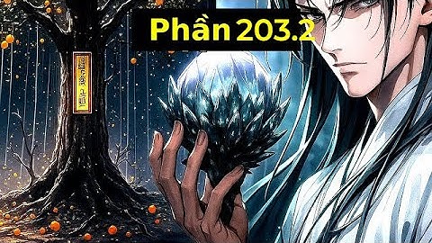 [Phần203.2] Thanh Niên Giả Câm 18 Năm Có Được Vô Cực Linh Căn Thần Cấp (mới nhất)