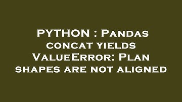 PYTHON : Pandas concat yields ValueError: Plan shapes are not aligned