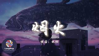 林棲 - 煙火『總是在失去以後，才想再擁有，如果時光能夠再倒流。』【動態歌詞 | Pinyin Lyrics】【LoopPop MUSIC】