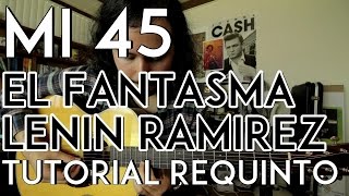 Video thumbnail of "Mi 45 - El Fantasma - Lenin Ramirez - Tutorial - REQUINTO - Como tocar en Guitarra"