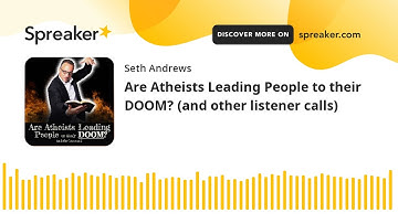 Are Atheists Leading People to their DOOM? (and other listener calls)