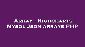 Array : Highcharts Mysql Json arrays PHP