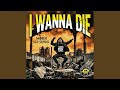 I wanna die