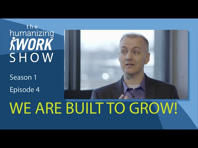 The Humanizing Work Show, Season 1, Episode 4: We Are Built To Grow!