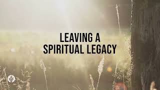 Leaving a Spiritual Legacy | Our Daily Bread | Daily Devotional