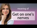 Understanding "Get on One's Nerves"