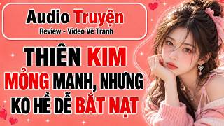 Full Thiên Kim Mỏng Manh Dễ Vỡ Nhưng Không Dễ Bắt Nạt Nhé Nhầm Người Rồi | Audio Truyện Review Guide