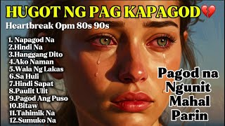 PAGOD NA NGUNIT MAHAL PARIN 💔HUGOT NG PAGKAPAGOD || HEARTBREAK OPM 80s 90s