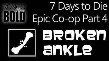 RongoTheBold Presents Broken Ankle - a 7 Days To Die Epic Co-op - Part 4