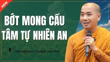 Thầy Minh Niệm – Càng Ít MONG CẦU, Đời Càng NHẸ (Ai Cũng Nên Nghe Một Lần) | Podcast Tỉnh Thức