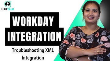 Workday Integration Troubleshooting XML Integration | Workday Integration Online Course | UppTalk