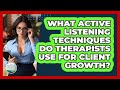 What Active Listening Techniques Do Therapists Use For Client Growth? - The Personal Growth Path