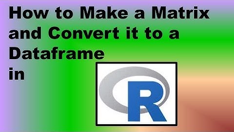 How to Make a Matrix and Convert it to a Dataframe in R – Demonstration