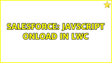 Salesforce: Javscript onload in LWC (2 Solutions!!)