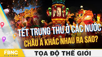 Tết trung thu ở các nước châu Á khác nhau ra sao? | Tọa độ thế giới | FBNC