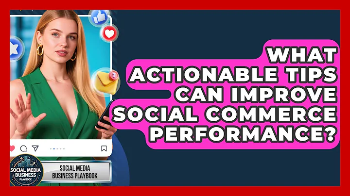 What Actionable Tips Can Improve Social Commerce Performance? | Social Media Business Playbook News