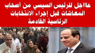 من أجل أصحاب المعاشات //عاااجل للرئيس السيسي قبل إجراء الانتخابات الرئاسية القادمة