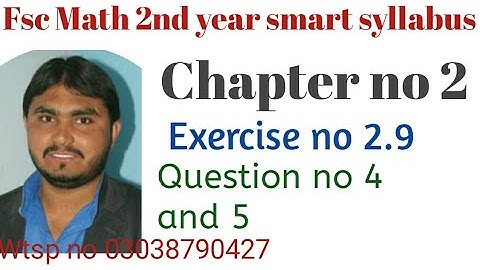 fsc math 2nd year (smart syllabus ) chapter no 2 exercise no 2.9 question no 4 and 5  class 12 math