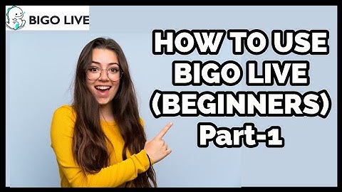 How to Use Bigo Live App: A Complete Tutorial (Part-1)