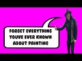 Forget Everything You’ve Ever Known About Painting
