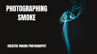 Photographing Smoke | Creative Macro Photography