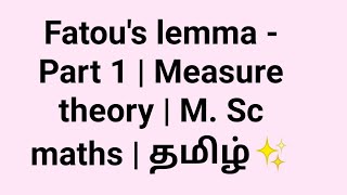 Fatou's lemma - Part 1 | Measure theory | M. Sc maths | தமிழ்✨