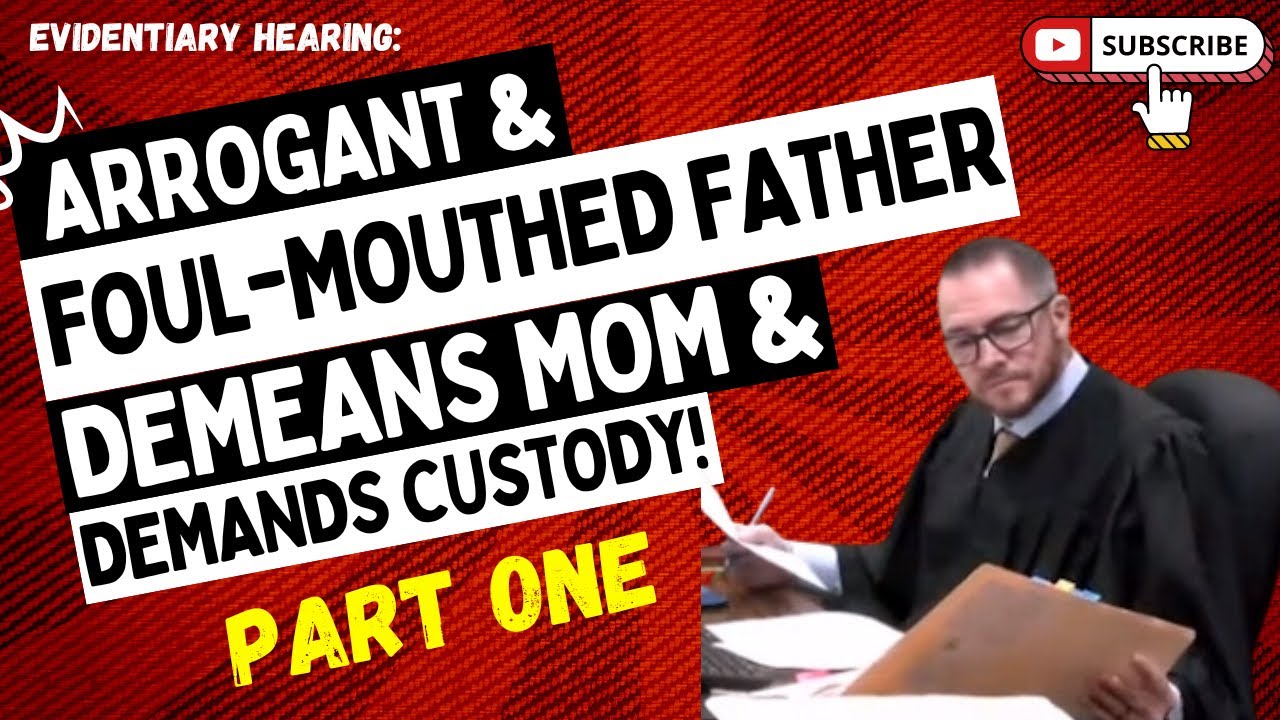 Evidentiary Hearing: Arrogant & FOUL-MOUTHED Father DEMEANS Mom & Demands CUSTODY! (PART ONE)