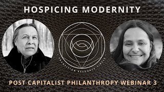 Post Capitalist Philanthropy Webinar 3: Hospicing Modernity. Tiokasin Ghosthorse & Vanessa Andreotti