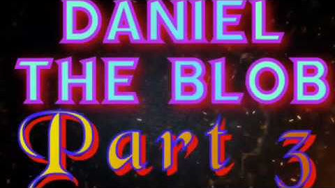 Daniel the Blob Part 3
