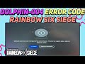 How to Fix Rainbow Six Siege Error Code Dolphin-004 | Dolphin 004 Error in Rainbow Six Siege Fixed