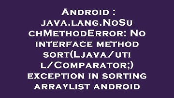 Android : java.lang.NoSuchMethodError: No interface method sort(Ljava/util/Comparator;) exception in