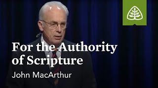 John MacArthur: For the Authority of Scripture