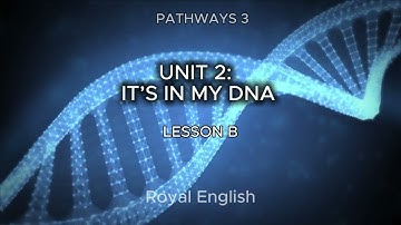 PATHWAYS 3 UNIT 2: IT’S IN MY DNA LESSON B