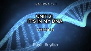 PATHWAYS 3 UNIT 2: IT’S IN MY DNA LESSON B