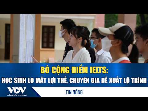 Ending IELTS bonus points: Students worry about losing their edge, experts propose a roadmap | VOV
