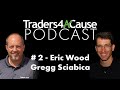 Traders4ACause Podcast #2 - Eric Wood and Gregg Sciabica