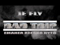 BAD TRIP Emaher Reesko Nyto JE FLY Audio BAD TRIP Emaher Reesko Nyto JE FLY Audio