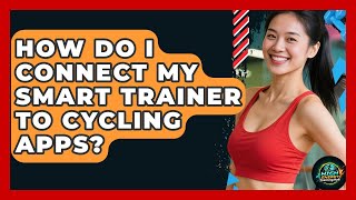 How Do I Connect My Smart Trainer To Cycling Apps? - High Energy Training Hub