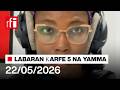 Labaran RFI Hausa na ƙarfe 5 agogon Najeriya da Nijar 22/05/2026… • RFI Hausa