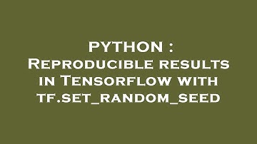 PYTHON : Reproducible results in Tensorflow with tf.set_random_seed