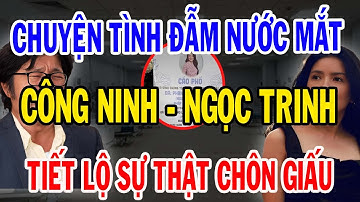 Bí Mật Đen Tối Về Tình Cũ Ngọc Trinh: Công Ninh Bật Khóc Tiết Lộ Tâm Nguyện Chưa Trọn
