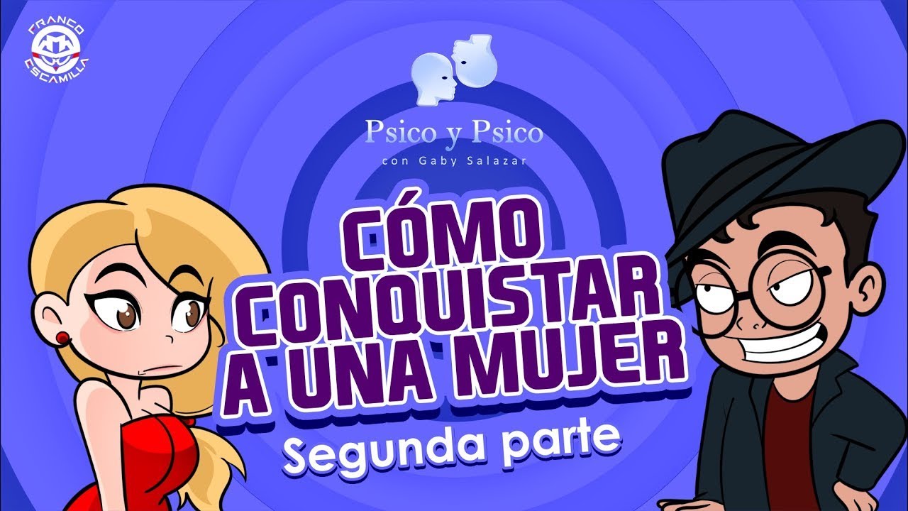 Psico y Psico .- Cómo conquistar a una mujer Pt 2