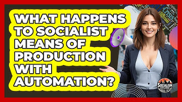 What Happens To Socialist Means Of Production With Automation? - Socialism Explained