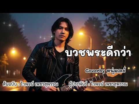 บวชพระดีกว่า - ต้นฉบับไวพจน์ เพชรสุพรรณ Coverby หนุ่มเดย์